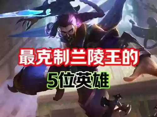 克制兰陵王的阵容搭配，克制兰陵王最有效的办法是什么插图1